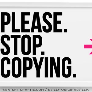 CREATORS: A PSA - Please. Stop. Copying. Truly original Phrases and Designs, intellectual property of ©BatSht Craftie 8.5x11&quot; Printable File