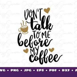 Don’t Talk To Me Before My Coffee SVG, Coffee Quote, Digital Download, Clipart, Cricut Art, Silhouette Art, Commercial Use, Iron On Vinyl