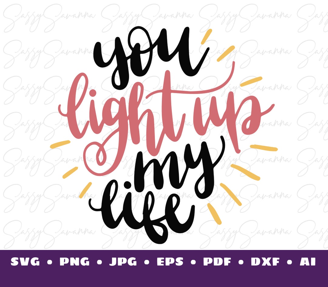You Light up My Life SVG, Positive Quote for Tshirt, Digital Download, Clipart, Cricut Art