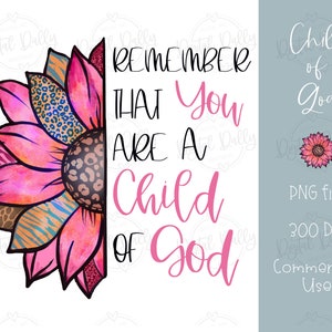 Child of God Sunflower PNG - Fede File PNG per la stampa a sublimazione, versetto della Bibbia, sei un figlio di Dio Png, Christian Png, disegnato a mano