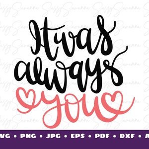 It Was Always You, SVG, Love Quote, Digital Download, Clipart, Cricut Art, Silhouette, Commercial Use, Iron On Vinyl, Sticker File.