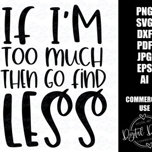 If I&#39;m Too Much SVG, If I&#39;m Too Much Then Go Find Less PNG, Take Charge, Boss Lady, Mom&#39;s shirt, Women&#39;s Shirt
