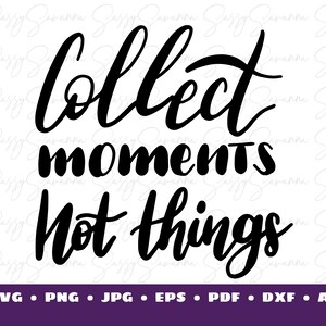 Collect Moments Not Things - Shirt Designs - svg - dxf - eps - png - Silhouette - Cricut - Digital File - Clipart