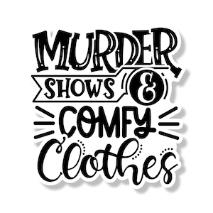 May include: Black and white graphic design with the text "Murder Shows & Comfy Clothes".