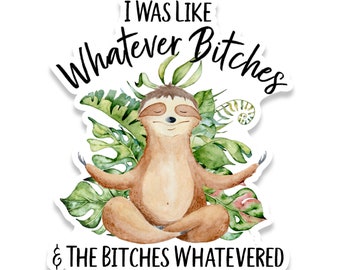 Bitches Whatever Vinyl Decal  | Die Cut Sticker | Sloth Sticker