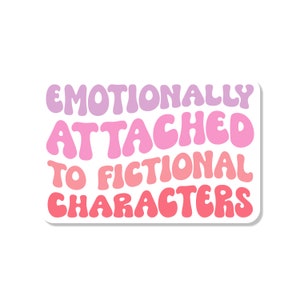 Emotionally Attached to Fictional Characters Vinyl Decal Sticker | Libby and Lou Sticker Co