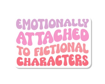 Emotionally Attached to Fictional Characters Vinyl Decal Sticker | Libby and Lou Sticker Co