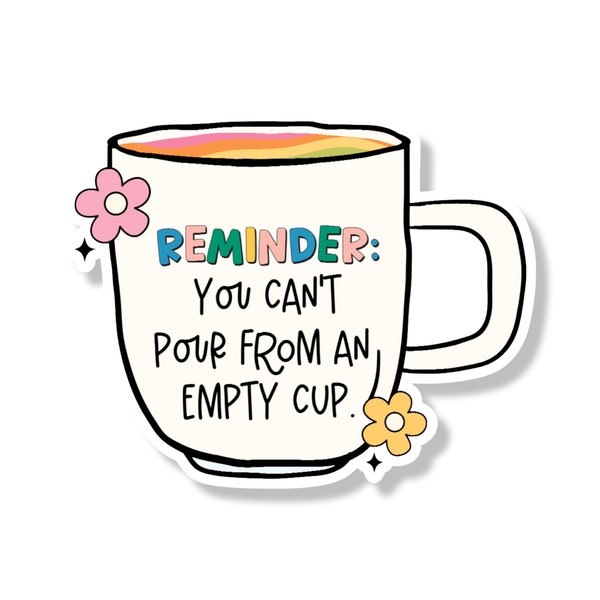 Tea Cup: You Can't Pour From an Empty Cup Vinyl Decal | Die Cut Sticker | Laptop Sticker | Fridge Magnet