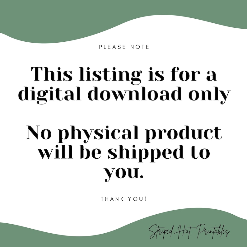 May include: Text on a white background with a green border. The text reads: "PLEASE NOTE This listing is for a digital download only. No physical product will be shipped to you. THANK YOU! Striped Hat Printables"