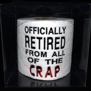 Retired from all of the CRAP embroidered toilet paper in a clear gift box.  Perfect retirement gag gift or party decoration!