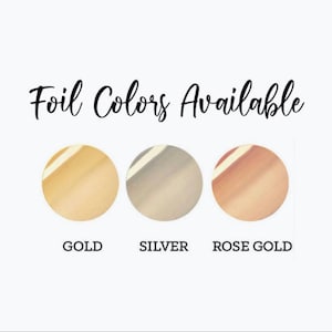 May include: Three foil color swatches: gold, silver, and rose gold. Foil Colors Available is written above the swatches.