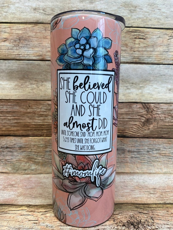 She Believed She Could and She Almost Did Until Someone Said Mom, Mom, Mom  Skinny Tumbler, 20 Oz Skinny Tumbler, Mom Tumbler,sublimation 