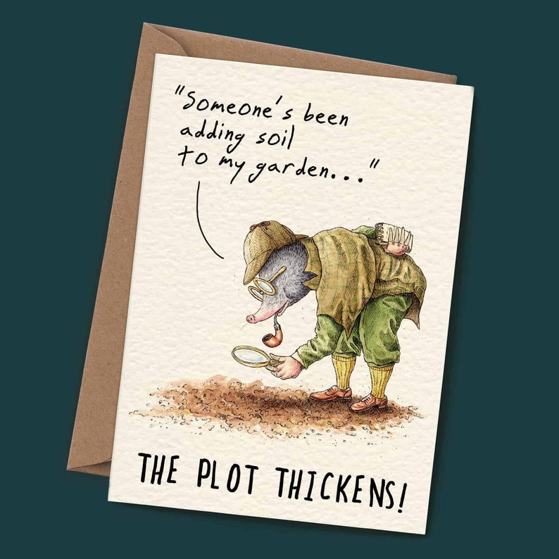 May include: A humorous greeting card featuring a cartoon mole wearing a detective hat and holding a magnifying glass. The text on the card reads "Someone's been adding soil to my garden..." and "The Plot Thickens!"