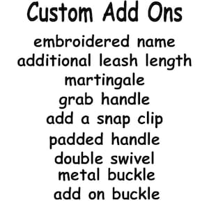 May include: A list of custom add-ons for a leash, including embroidered name, additional leash length, martingale, grab handle, add a snap clip, padded handle, double swivel, metal buckle, and add on buckle.