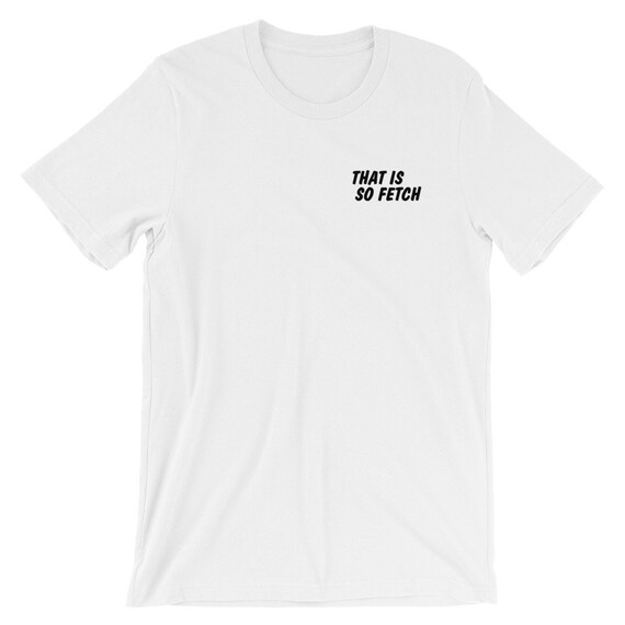 That Is So Fetch' Funny Fetch Shirt That Is So Fetch' Funny Fetch Shirt