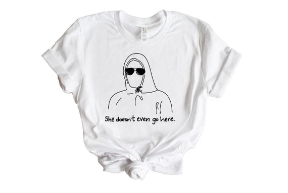 She Doesn't Even Go Here Tee Shirt - Funny Mean T-Shirt She Doesn't Even Go Here Tee Shirt - Funny Mean T-Shirt
