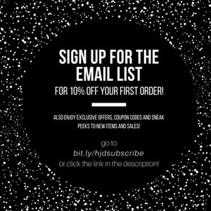 May include: Black and white graphic with white polka dots on a black background. Text reads: "Sign up for the email list for 10% off your first order! Also enjoy exclusive offers, coupon codes and sneak peeks to new items and sales! Go to bit.ly/hjdsubscribe or click the link in the description!"