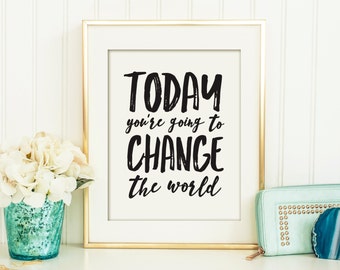 Today You're Going to Change the World Printable, Office Art,  Printable Art, Wall Décor, Printable Quote, Printable