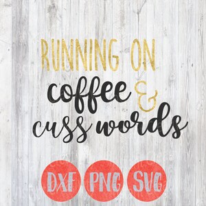 May include: A digital download of a graphic design with the text "Running on coffee & cuss words" in gold and black lettering on a white wood background. The design is available in DXF, PNG, and SVG file formats.