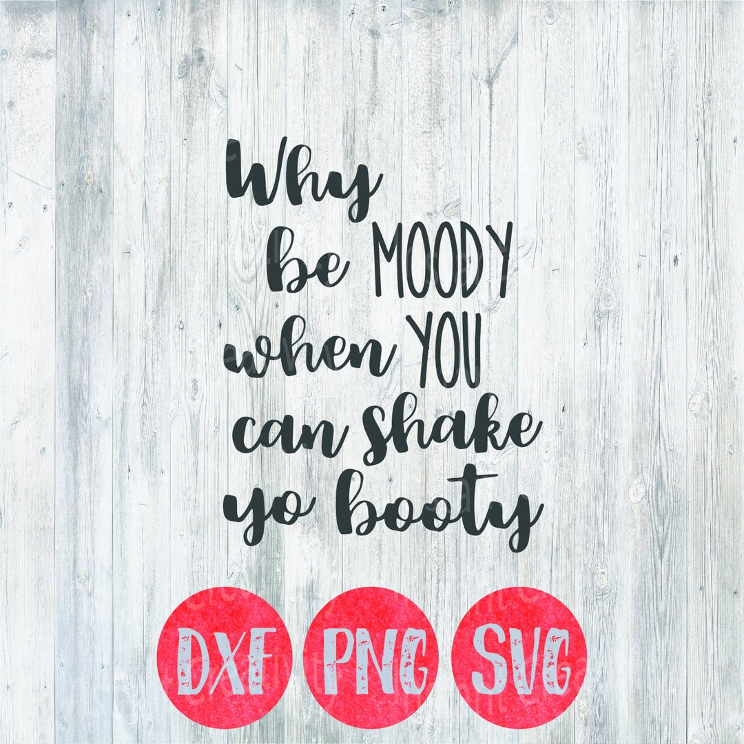 Why Be Moody When You Can Shake Yo Booty Svg, Funny Quote, Quote Saying
