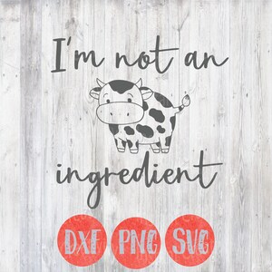 May include: A black and white cow illustration with the text "I'm not an ingredient" on a white wood background. The image also includes three red circles with the text "DXF", "PNG", and "SVG" in white.