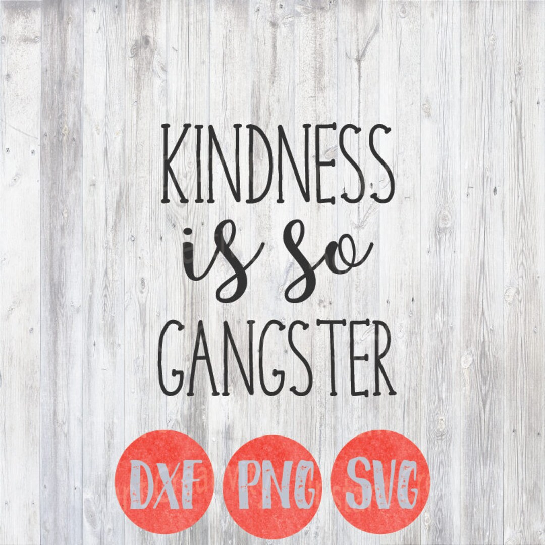 Kindness is so Gangster, Funny Svg, Humorous Svg, Shirt Cup Overlay Svg ...