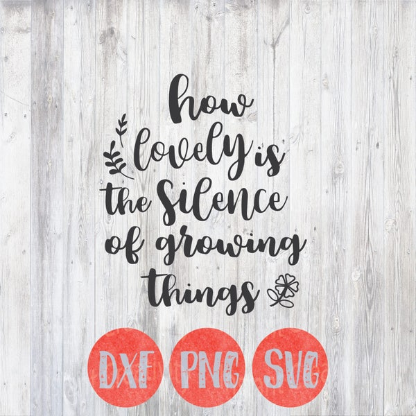 Garden Svg, How Lovely is the silence of growing things, green thumb, planting svg, gardening, Quote Svg, Dxf Png, SIlhouette Cricut File