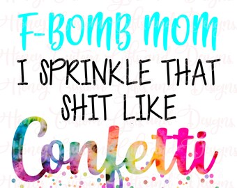 Free Free 304 F Bomb Mom I Sprinkle F-Bombs Like Confetti Svg Free SVG PNG EPS DXF File