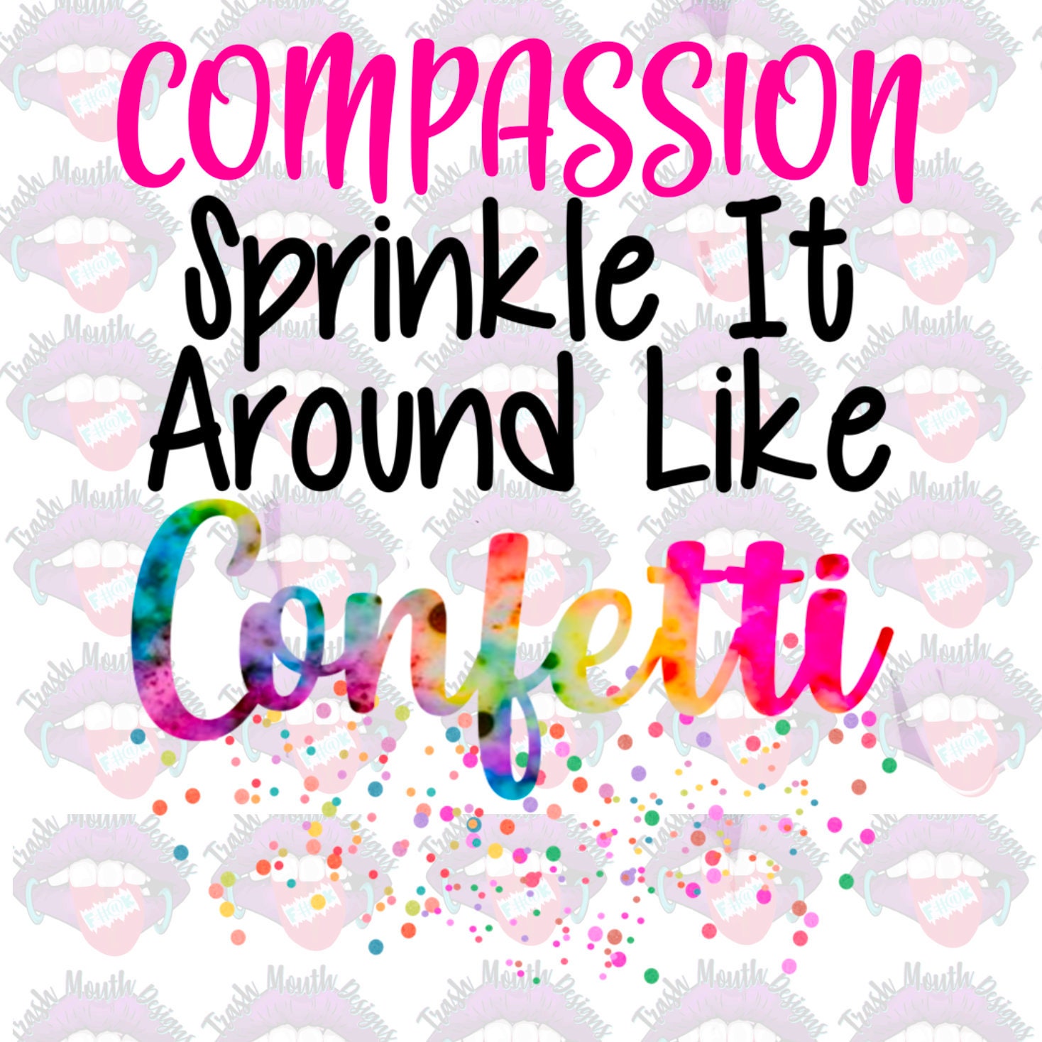 Compassion Sprinkle That Around Like Confetti Sublimation PNG File