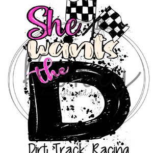 She Wants The D Dirt Track Racing PNG-Datei Sublimationstransfer HTV Transfer Bitte Beschreibung lesen