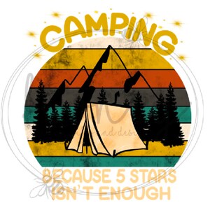 Camping Because Five Stars Isn’t Enough Sublimation PNG File HTV Transfers and Sub Available for this design Please Read Description
