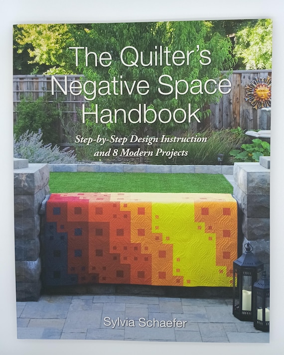 The Quilter's Negative Space  Handbook Step-by-Step Design  Instruction and 8 Modern Projects by Sylvia Schaefer
