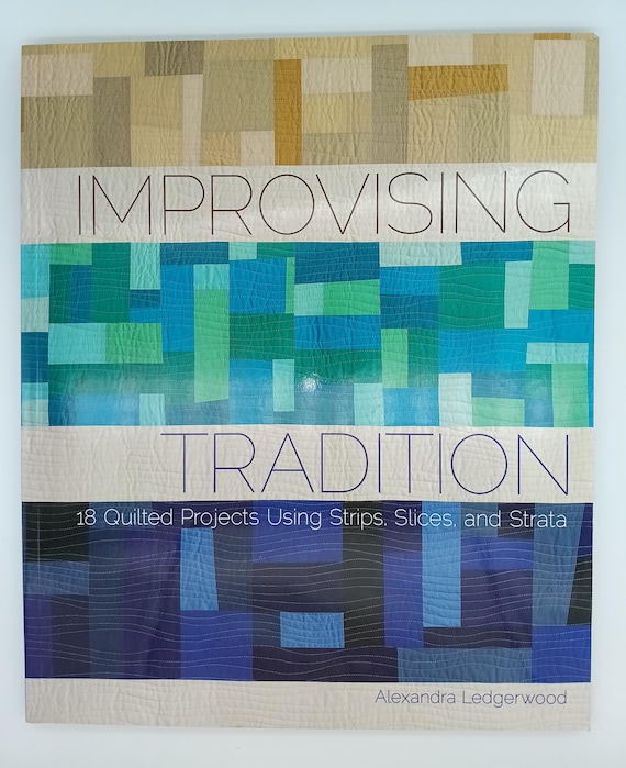 Improvising Tradition by Alexandra Legerwood 18 quilted projects using stripes, slices, and strata Complete intructions