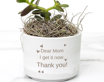 Dear Mom, planter gift for mothers day, succulent,cactus,jade,I get it now, Thank you