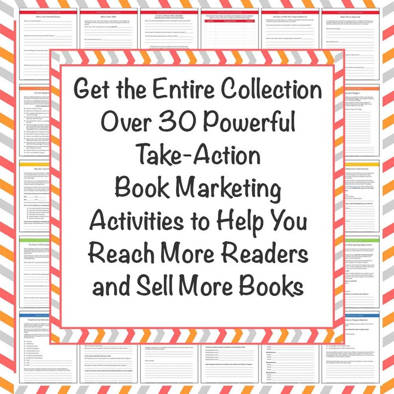 May include: A collection of printable worksheets featuring black text on white paper, organized with a border of orange, white, and gray chevrons. The central text reads: Get the Entire Collection Over 30 Powerful Take-Action Book Marketing Activities.