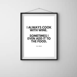 May include: A black and white framed print with a quote by W.C. Fields: "I always cook with wine. Sometimes I even add it to the food."