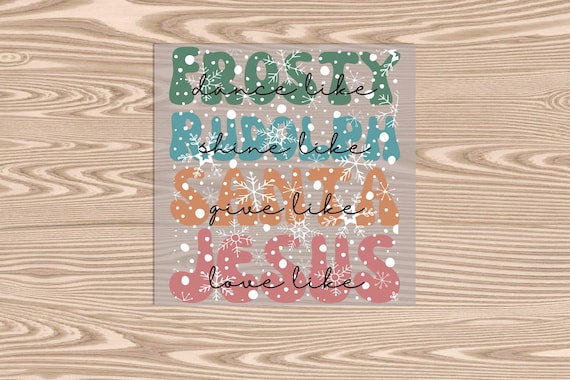 Ready to Press, Dance like Frosty, Shine like Rudolph, Give Like Santa, Love like Jesus, Merry Christmas, heat transfer print