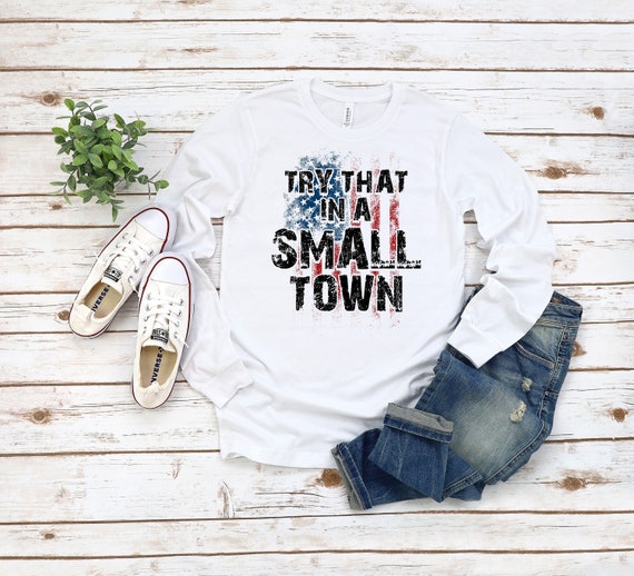Ready to Press,   Try That in a Small Town  ,heat transfer print , DTF Transfer Print