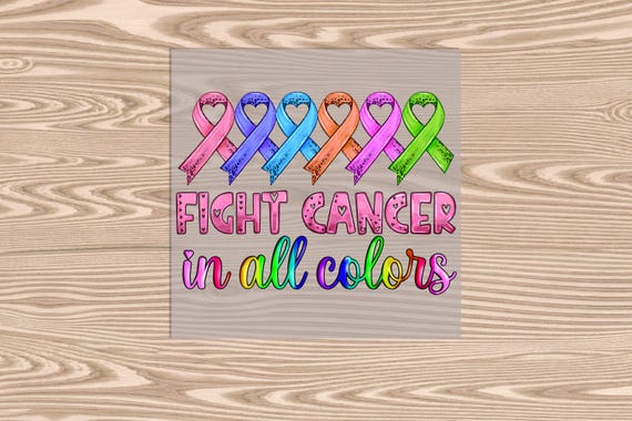 Ready to Press, Fight Cancer in All Colors, heat transfer print, DTF Transfer Print