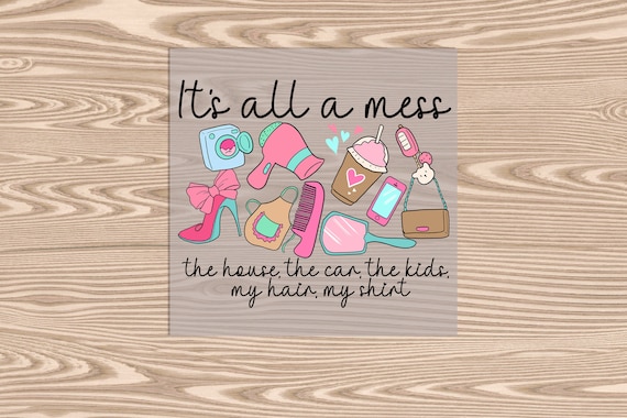 Ready to Press, All A Mess, Motherhood, heat transfer print, DTF Transfer Print