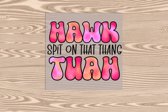 Ready to Press, Hawk Tuah, Spit on That Thang, heat transfer print, DTF Transfer Print