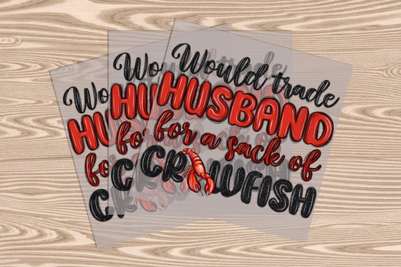 Ready to Press, Would Trade Husband For Crawfish, heat transfer print, DTF Transfer Print