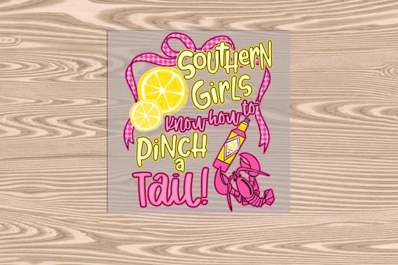 Ready to Press, Southern Girls- Pinch a Tail, heat transfer print, DTF Transfer Print