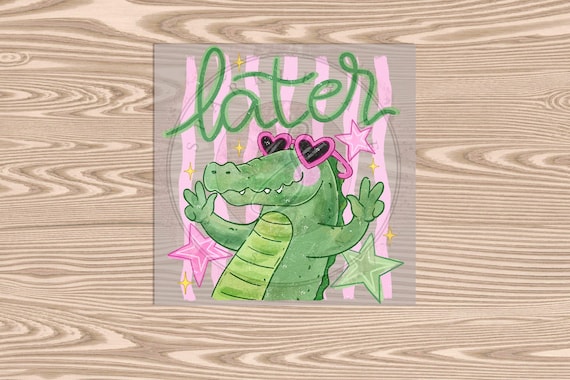 Ready to Press DTF Transfer-Later Gator- heat transfer