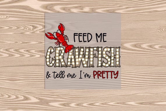 Ready to Press, Feed Me Crawfish, Tell Me I'm Pretty Crawfish, heat transfer print, DTF Transfer Print