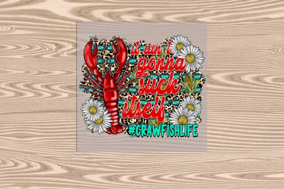 Ready to Press, Crawfish Daisies- It aint gonna suck itself, heat transfer print, DTF Transfer Print