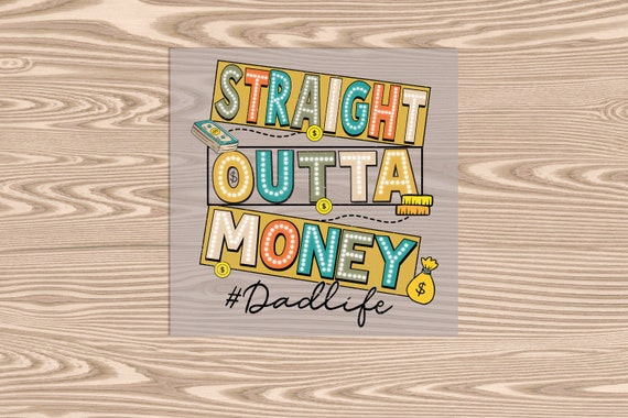 Ready to Press, Straight Out of Money, Dad Life, DTF Transfer Print