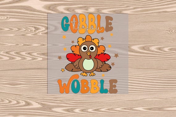 Ready to Press, Gobble Till You Wobble, heat transfer print, DTF Transfer Print
