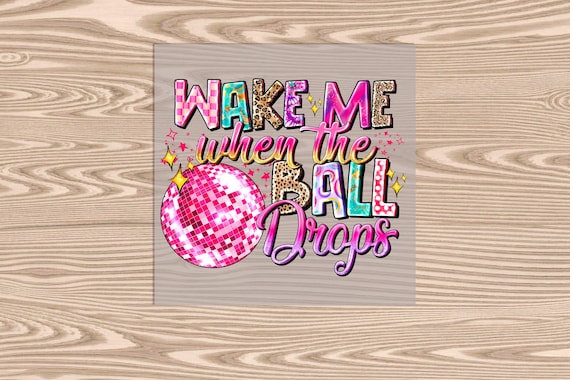 Ready to Press, Pink Wake Me When the Ball Drops, New Year, heat transfer print, DTF Transfer Print