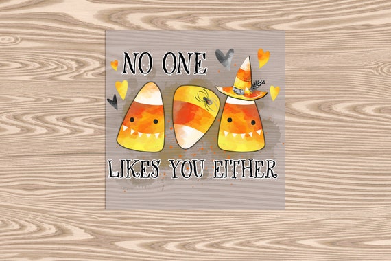 Ready to Press, No One Likes You Either Candy Corn Halloween, heat transfer print, DTF Transfer Print